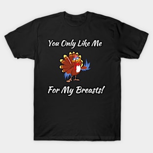 YOU ONLY LIKE ME FOR MY BREASTS T-Shirt